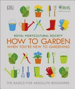 How to garden : when you're new to gardening.