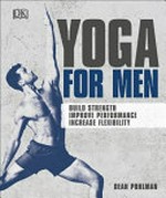 Yoga for men : build strength, improve performance, increase flexibility / Dean Pohlman.