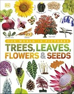 Trees, leaves, flowers & seeds : a visual encyclopedia of the plant kingdom / written by Dr Sarah Jose ; consultant, Dr Chris Clennett.