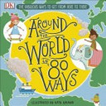 DK. the fabulous ways to get from here to there / illustrated by Katy Halford ; written by Henrietta Drane. Around the world in 80 ways :