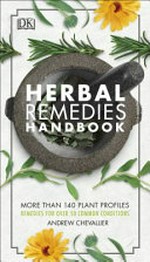 Herbal remedies handbook : more than 140 plant profiles ; remedies for over 50 common conditions / Andrew Chevallier.