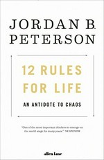 12 rules for life : an antidote to chaos / Jordan B. Peterson ; foreword by Norman Doidge ; illustrations by Ethan Van Scriver.
