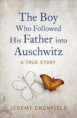 The boy who followed his father into Auschwitz / Jeremy Dronfield.
