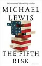 The fifth risk : undoing democracy / Michael Lewis.
