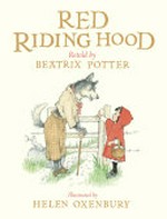 Red Riding Hood / retold by Beatrix Potter ; illustrated by Helen Oxenbury.