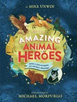 Tales of amazing animal heroes : real-life stories of animal bravery / Mike Unwin ; introduction from Michael Morpurgo.
