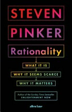 Rationality : what it is, why it seems scarce, why it matters / Steven Pinker.