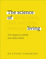 The science of living : 219 reasons to rethink your daily routine / Dr Stuart Farrimond.