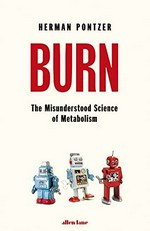 Burn : the misunderstood science of metabolism / Herman Pontzer.