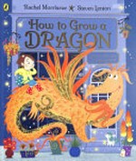 How to grow a dragon / Rachel Morrisroe ; Steven Lenton.