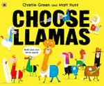 Choose llamas / written by Charlie Green ; illustrated by Matt Hunt.