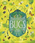 The book of brilliant bugs / written by Jess French ; illustrated by Claire McElfatrick.
