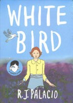 White bird : a wonder story / written and illustrated by R. J. Palacio ; inked by Kevin Czap.