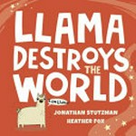 Llama destroys the world / Jonathan Stutzman ; illustrated by Heather Fox.