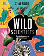 Wild scientists / written by Steve Mould ; illustrated by John Devolle.