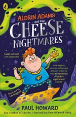 Aldrin Adams and the cheese nightmares / Paul Howard ; illustrated by Lee Cosgrove.