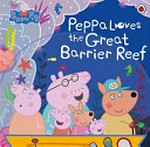 Peppa loves the Great Barrier Reef / adapted by by Lauren Holowaty.
