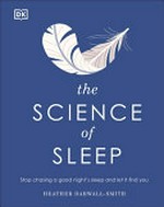 The science of sleep : stop chasing a good night's sleep and let it find you / Heather Darwall-Smith.
