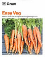 Grow easy veg : essential know-how and expert advice for gardening success / author, Jo Whittingham.