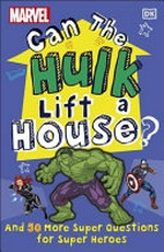 Can the Hulk lift a house? / written by Melanie Scott.