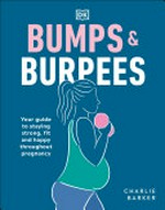 Bumps & burpees : your guide to staying strong, fit and happy throughout pregnancy / Charlie Barker.