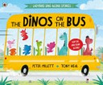 The dinos on the bus / written by Peter Millett ; illustrated by Tony Neal.