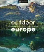 Outdoor Europe : epic adventures, incredible experiences and mindful escapes / editor, Rachel Laidler.