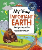My very important Earth encyclopedia / text by Andrea Mills, Ben Hubbard ; designed by Hannah Moore [and 2 others] ; additional illustrations by Kitty Glavin.
