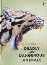 Ben Rothery's deadly and dangerous animals / [Ben Rothery].
