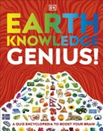 Earth knowledge genius! / written by: Clive Gifford, Lizzie Munsey, and Ian Fitzgerald ; consultant: David Holmes.