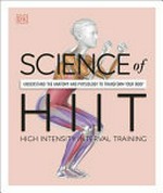 Science of HIIT : high intensity interval training : understand the anatomy and physiology to transform your body / Ingrid S Clay ; [illustrations, Arran Lewis].