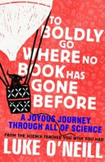 To boldly go where no book has gone before : a joyous journey through all of science / Luke O'Neill.