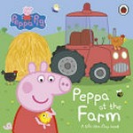Peppa at the farm : a lift-the-flap book / adapted by Lauren Holowaty ; Peppa Pig created by Mark Baker and Neville Astley.