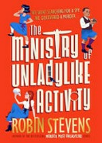 The Ministry of Unladylike Activity / Robin Stevens.
