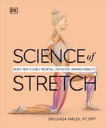 Science of stretch : reach your flexible potential, stay active, maximize mobility / Dr Leada Malek-Salehi, Pt, DPT.