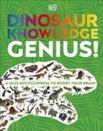 Dinosaur knowledge genius! / written by Dr Chris Barker and Riley Black ; consultant Dr Chris Barker.