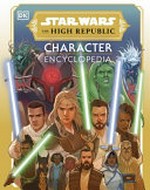 Star Wars the high Republic : character encyclopedia / wriiten by Megan Crouse and Amy Richau ; [foreword by Krystina Arielle].