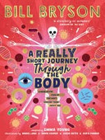 A really short journey through the body / Bill Bryson ; adapted by Emma Young ; illustrated by Daniel Long & Dawn Cooper & Jesús Sotés & Katie Ponder.