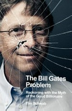 The Bill Gates problem : reckoning with the myth of the good billionaire / Tim Schwab.