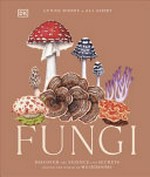 Fungi : discover the science and secrets behind the world of mushrooms / Lynne Boddy & Ali Ashby.