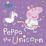 Peppa the unicorn / written by Lauren Holowaty.