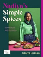 Nadiya's simple spices : curries and more from Nadiya's home kitchen / Nadiya Hussain ; photography by Chris Terry.