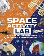 Space activity lab : exciting space projects for budding astronomers / senior editor: Michelle Crane ; consultant: Giles Sparrow ; photographer: Nigel Wright ; illustrator: Simon Tegg.