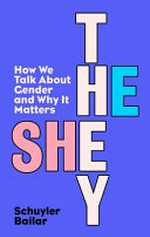 He/she/they : how we talk about gender and why it matters / Schuyler Bailar.
