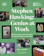 Stephen Hawking : genius at work : explore his life, mind and science through the objects in his study / Roger Highfield ; foreword from Sir Roger Penrose.