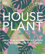 House plant : practical advice for all house plants, cacti and succulents / authors Fran Bailey, Zia Allaway.
