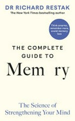 The complete guide to memory : the science of strengthening your mind / Dr Richard Restak.