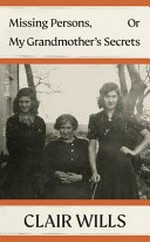 Missing persons : or, my grandmother's secrets / Clair Wills.