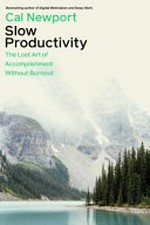 Slow productivity : the lost art of accomplishment without burnout / Cal Newport.