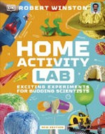 Home activity lab : exciting experiments for budding scientists / Robert Winston.